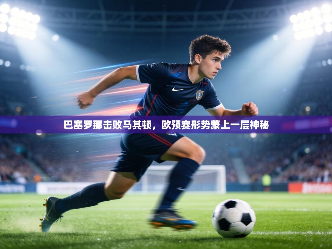 巴塞罗那击败马其顿，欧预赛形势蒙上一层神秘